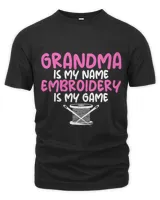 Grandma Is My Name Embroidery Is My Game Funny Saying Tee