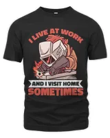 I live at work and visit home sometime Worker Welder Welding