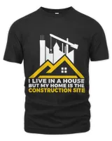 I live in a House but my Home is the Construction Site