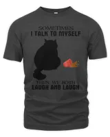 Sometimes I Talk To Myself The We Both Laugh And Laugh Cat Funny