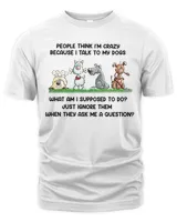 people think I am crazy funny dogs gift