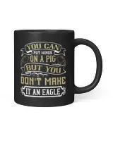 Funny Gifts You Can Put Wings On A Pig But You Don't Make It An Eagle Black Black Mug black 11oz