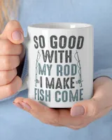 So Good With My Rod I Make Fish Come  Funny Naughty Fishing Humor Lover Dad Hilarious Joke Lovers Fishermen Quotes Fisherman Dirty Saying Quote T-Shirt White Mug white 11oz