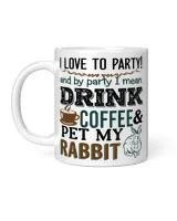 I love to party drink coffee and pet my rabbit White Mug white 11oz
