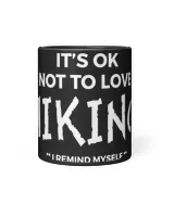 It's OK Not To Love Hiking, I Remind Myself - Hiking Lover Funny Shirt