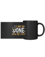Class of 2025 I Am So Done Graduation For Him Her Women Men 2 Black Mug 11oz black 11oz