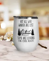 Not all Who Wander Are Lost Some Are Looking For Cool Rocks Wine Tumbler (12 oz) white 12oz