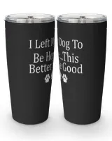 I Left My Dog To Be Here This Better Be Good Funny TShirt
