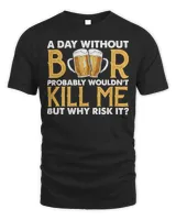 Beer Drinking A Day Without Probably Wouldn’t Kill Me But Why Risk It 362 Drink Alcohol Unisex Standard T-Shirt black s