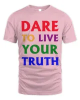 Dare live to you truth, LGBT Pride Month Shirt