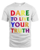 Dare live to you truth, LGBT Pride Month Shirt