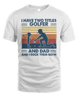 Have two titles golfer and dad and I rock them both tshirts Unisex Standard T-Shirt white s