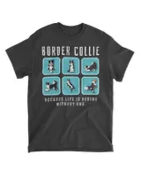 Border Collie Because Life Is Boring Without One T-Shirt