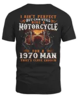 I AIN'T PERFECT BUT CAN STILL RIDE A MOTORCYCLE FOR A 1970 MAN