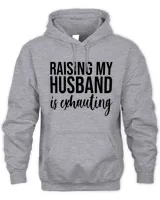 Raising my husband is exhausting - Funny gifts for wife