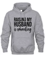 Raising my husband is exhausting - Funny gifts for wife