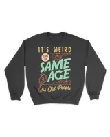 Its Weird Being The Same Age As Old People Grandpa Grandma