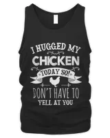 I hugged my chicken today so don't have to yell at you