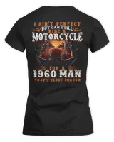 I AIN'T PERFECT BUT CAN STILL RIDE A MOTORCYCLE FOR A 1960 MAN