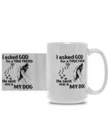 I Asked God For A True Friend so he sent me a My dog