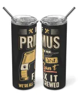 IF PRIMUS CAN'T FIX IT WE'RE ALL SCREWED B3 Skinny Tumbler black 20oz