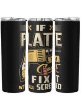 IF PLATTE CAN'T FIX IT WE'RE ALL SCREWED B3 Skinny Tumbler black 20oz