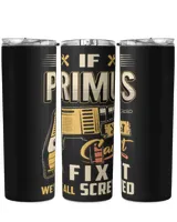 IF PRIMUS CAN'T FIX IT WE'RE ALL SCREWED B3 Skinny Tumbler black 20oz