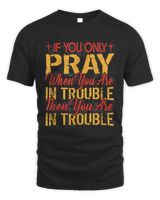 If You Only Pray When You Are In Trouble Religious 1 Unisex Standard T-Shirt black s
