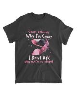 Funny Flamingo Stop Asking Why I'm Crazy Unisex Standard T-Shirt black s