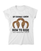 Of Course I Know How To Ride I Was Riding When I Fell Off