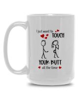 I Just Want To Touch Your Bu*t All The Time White Mug 15oz white 15oz