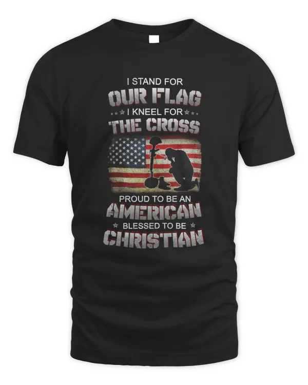 I Stand For Our Flag I Kneel For The Cross Patriotic American Flag