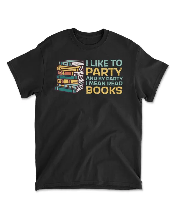 I Like To Party And With Party I Mean Read Books Bookworm T-Shirt