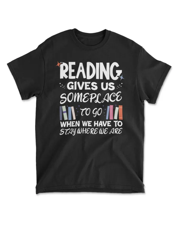 Reading Gives Us Someplace To Go When We Have To Stay Where We Are _ book lover T-Shirt