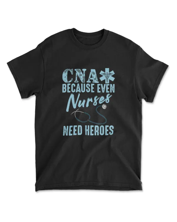 CNA Because Even Nurses Need Heroes Shirt