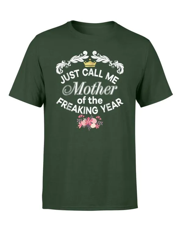 Just Call Me Mother Of The Freaking Year Mother Day T Shirt