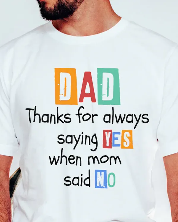 [UNIQUE] DAD THANKS FOR ALWAYS SAYING YES WHEN MOM SAY NO
