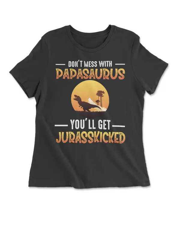 Don't Mess With Papasaurus You'll Get Jurasskicked