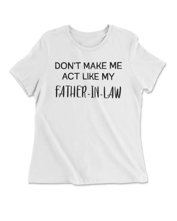 Don't Make Me Act Like My Father In Law Funny Father's Day
