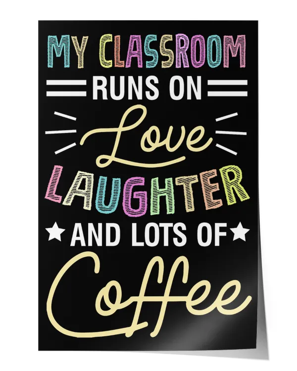 Teacher My Classroom Runs On Love Laughter and Lots of Coffee Poster