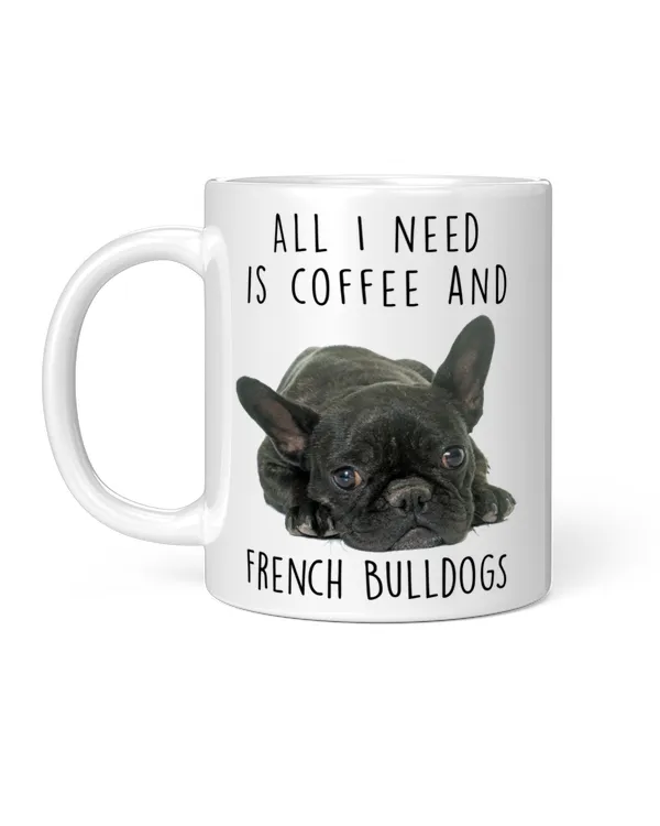 Funny All I Need Is Coffee And French Bulldog Gifts For Dog Mom