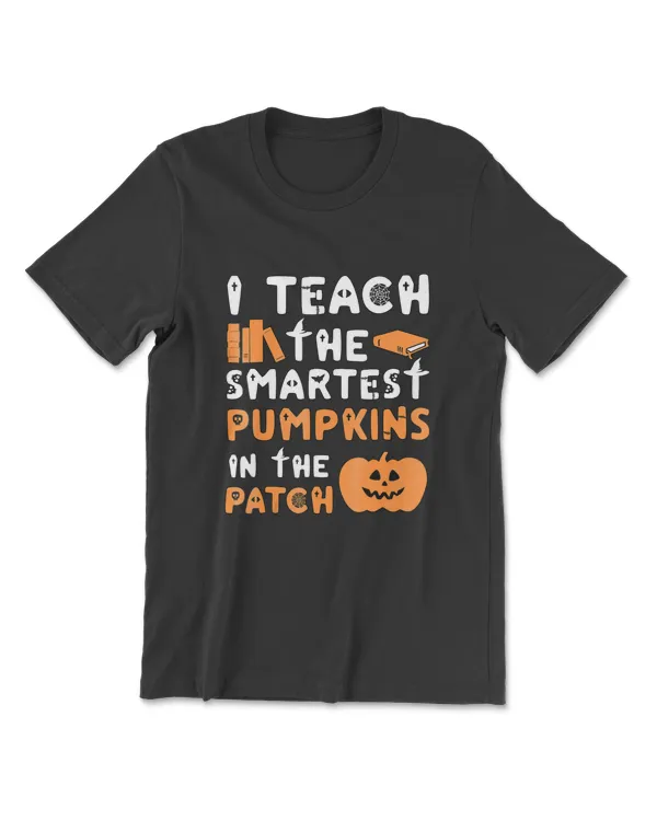 I Teach The Smartest Pumpkins In The Patch - Halloween Shirt