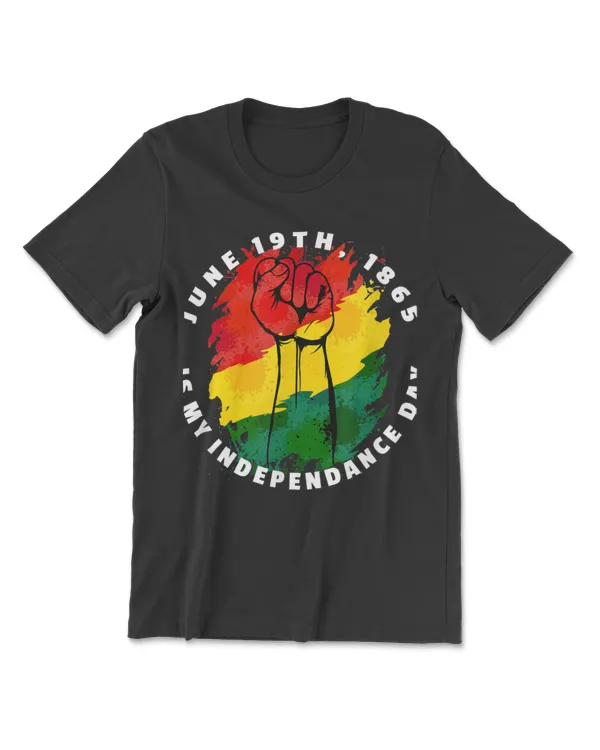 Juneteenth Fist - June 19th 1865 Is My Independence Day T-Shirt