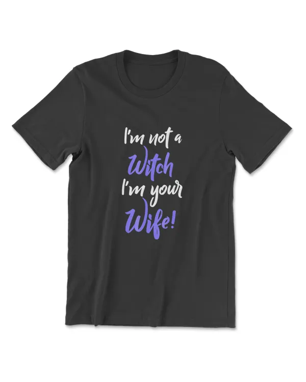 I'm Not A Witch I'm Your Wife T-Shirt Funny Halloween Shirt