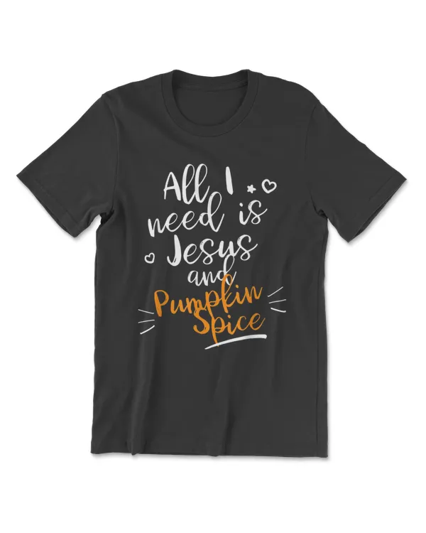 All I need is Jesus and Pumpkin Spice Fall Shirt