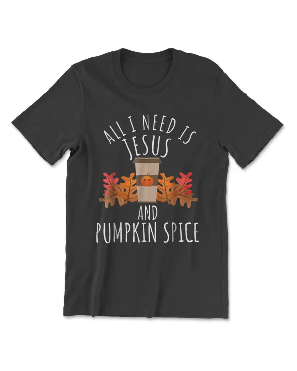 All I Need Is Jesus And Pumpkin Spice Shirt - Fall T-Shirt