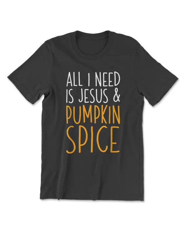 All I Need Is Jesus And Pumpkin Spice T-Shirt T-Shirt