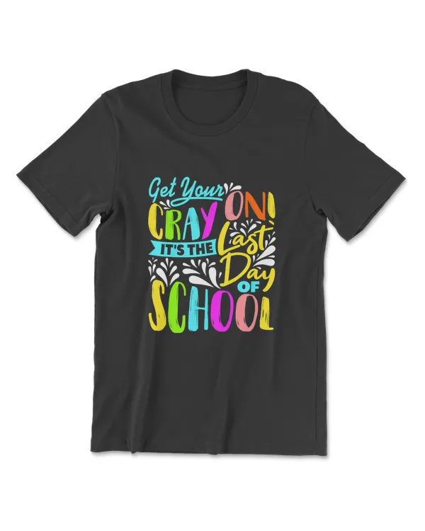 Get Your Cray On It's The Last Day Of School Teacher T-Shirt