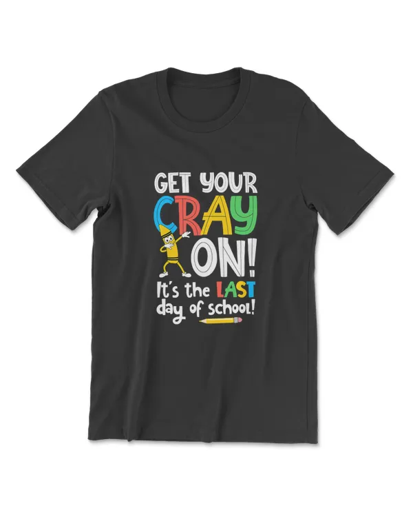 Last Day Of School Get Your Cray On Funny Teacher T-Shirt