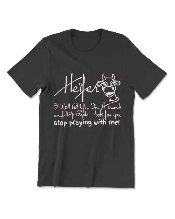 Heifer I Will Put You In The Trunk And Help People Funny T-Shirt